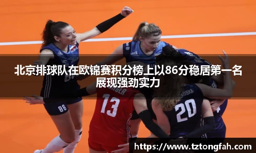 北京排球队在欧锦赛积分榜上以86分稳居第一名展现强劲实力